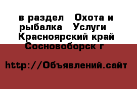  в раздел : Охота и рыбалка » Услуги . Красноярский край,Сосновоборск г.